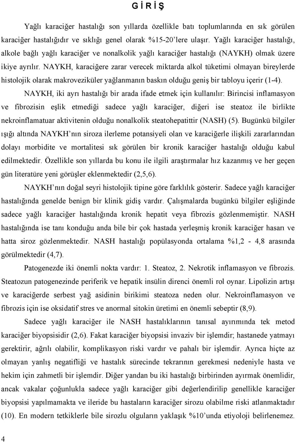 NAYKH, karaciğere zarar verecek miktarda alkol tüketimi olmayan bireylerde histolojik olarak makroveziküler yağlanmanın baskın olduğu geniş bir tabloyu içerir (1-4).