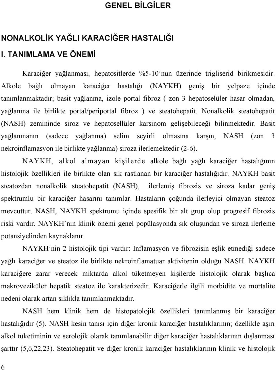 portal/periportal fibroz ) ve steatohepatit. Nonalkolik steatohepatit (NASH) zemininde siroz ve hepatosellüler karsinom gelişebileceği bilinmektedir.