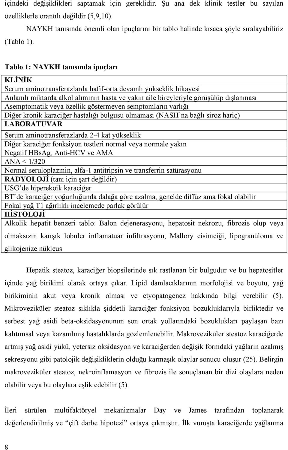 Tablo 1: NAYKH tanısında ipuçları KLİNİK Serum aminotransferazlarda hafif-orta devamlı yükseklik hikayesi Anlamlı miktarda alkol alımının hasta ve yakın aile bireyleriyle görüşülüp dışlanması