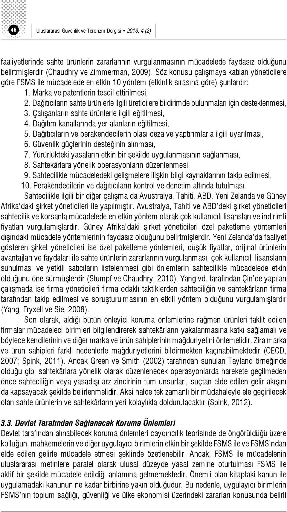 Dağıtıcıların sahte ürünlerle ilgili üreticilere bildirimde bulunmaları için desteklenmesi, 3. Çalışanların sahte ürünlerle ilgili eğitilmesi, 4. Dağıtım kanallarında yer alanların eğitilmesi, 5.