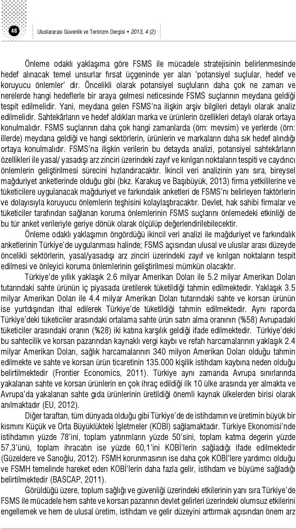 Öncelikli olarak potansiyel suçluların daha çok ne zaman ve nerelerde hangi hedeflerle bir araya gelmesi neticesinde FSMS suçlarının meydana geldiği tespit edilmelidir.