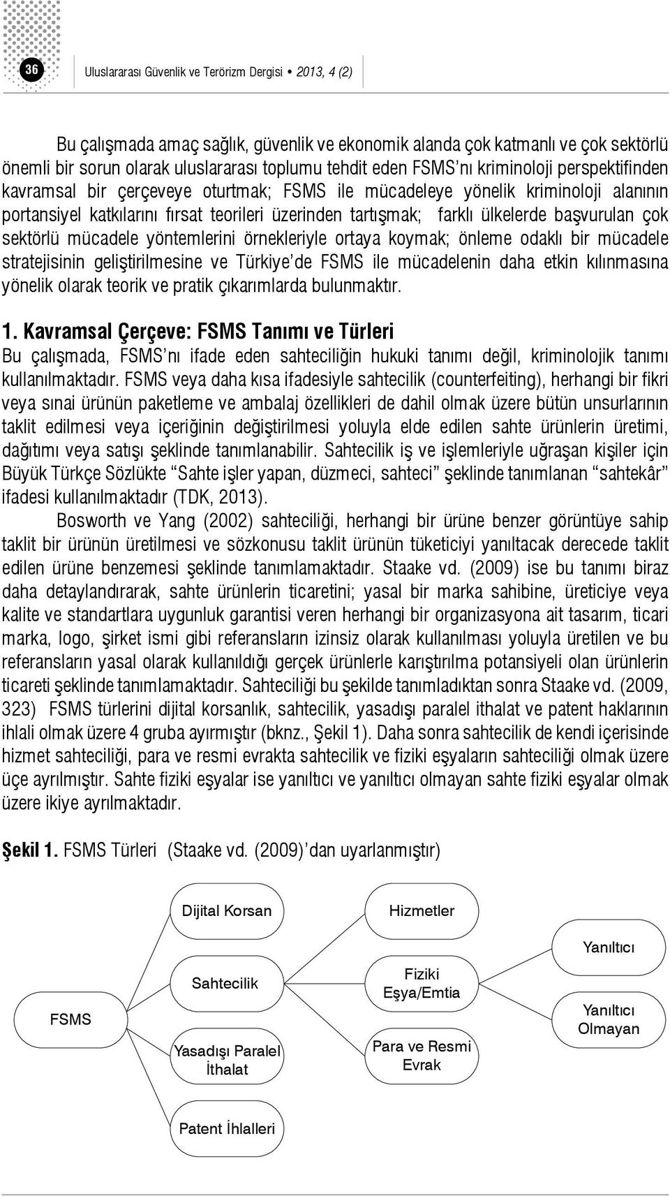 başvurulan çok sektörlü mücadele yöntemlerini örnekleriyle ortaya koymak; önleme odaklı bir mücadele stratejisinin geliştirilmesine ve Türkiye de FSMS ile mücadelenin daha etkin kılınmasına yönelik