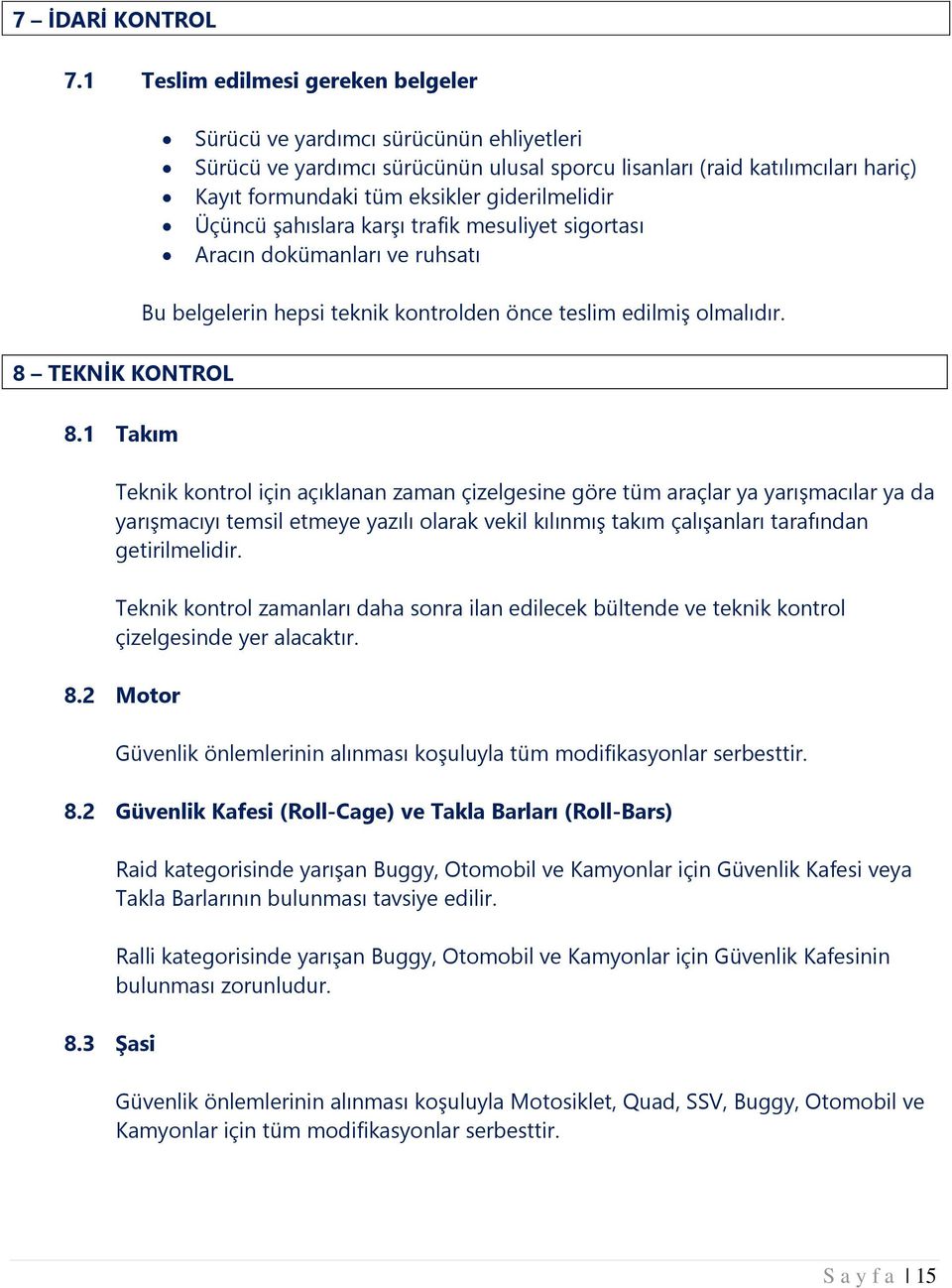 giderilmelidir Üçüncü şahıslara karşı trafik mesuliyet sigortası Aracın dokümanları ve ruhsatı Bu belgelerin hepsi teknik kontrolden önce teslim edilmiş olmalıdır. 8 TEKNİK KONTROL 8.