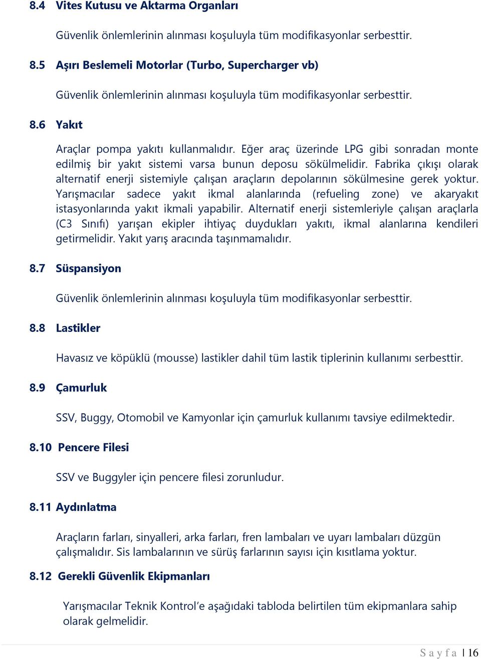 Eğer araç üzerinde LPG gibi sonradan monte edilmiş bir yakıt sistemi varsa bunun deposu sökülmelidir.