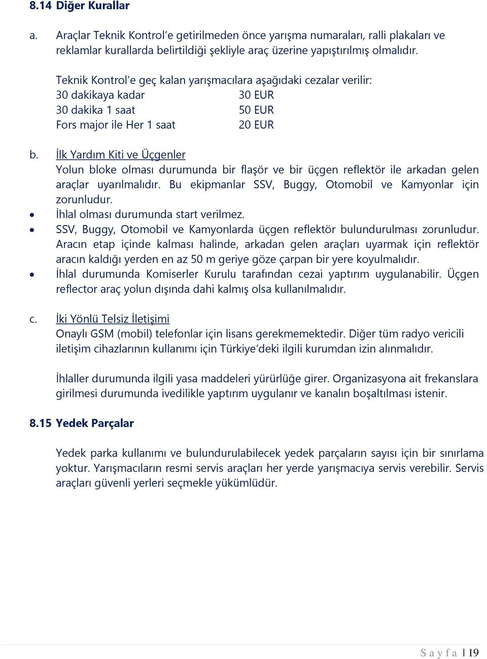 İlk Yardım Kiti ve Üçgenler Yolun bloke olması durumunda bir flaşör ve bir üçgen reflektör ile arkadan gelen araçlar uyarılmalıdır. Bu ekipmanlar SSV, Buggy, Otomobil ve Kamyonlar için zorunludur.