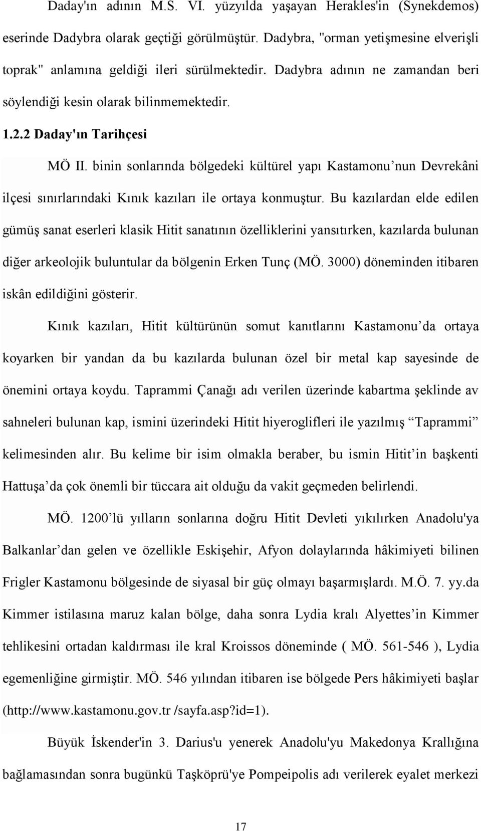 binin sonlarında bölgedeki kültürel yapı Kastamonu nun Devreka ni ilçesi sınırlarındaki Kınık kazıları ile ortaya konmuştur.