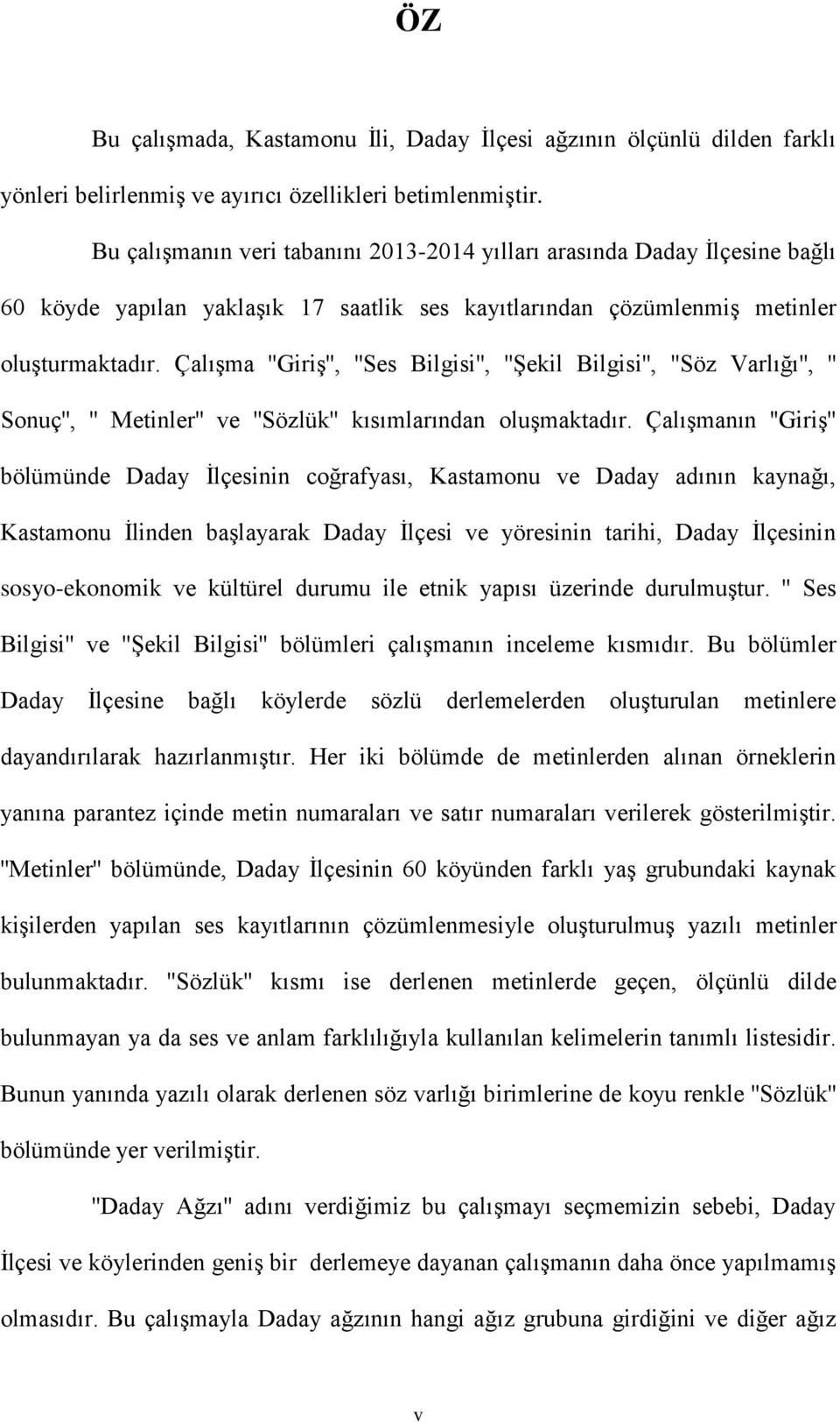 Çalışma ''Giriş'', ''Ses Bilgisi'', ''Şekil Bilgisi'', ''Söz Varlığı'', '' Sonuç'', '' Metinler'' ve ''Sözlük'' kısımlarından oluşmaktadır.