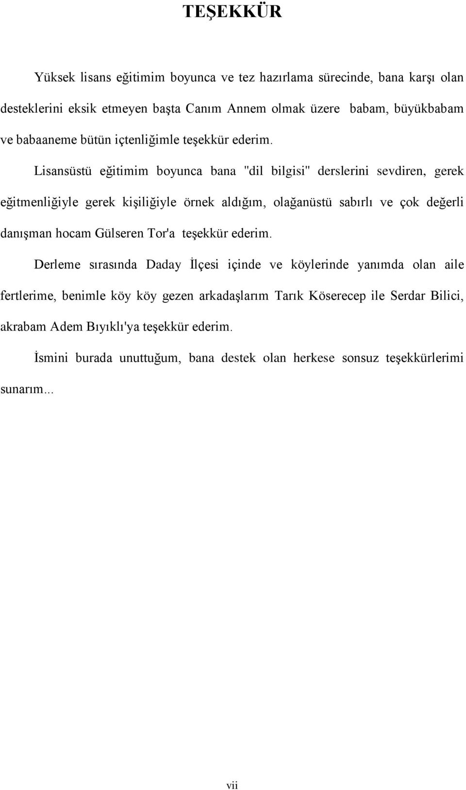 Lisansüstü eğitimim boyunca bana ''dil bilgisi'' derslerini sevdiren, gerek eğitmenliğiyle gerek kişiliğiyle örnek aldığım, olağanüstü sabırlı ve çok değerli danışman hocam