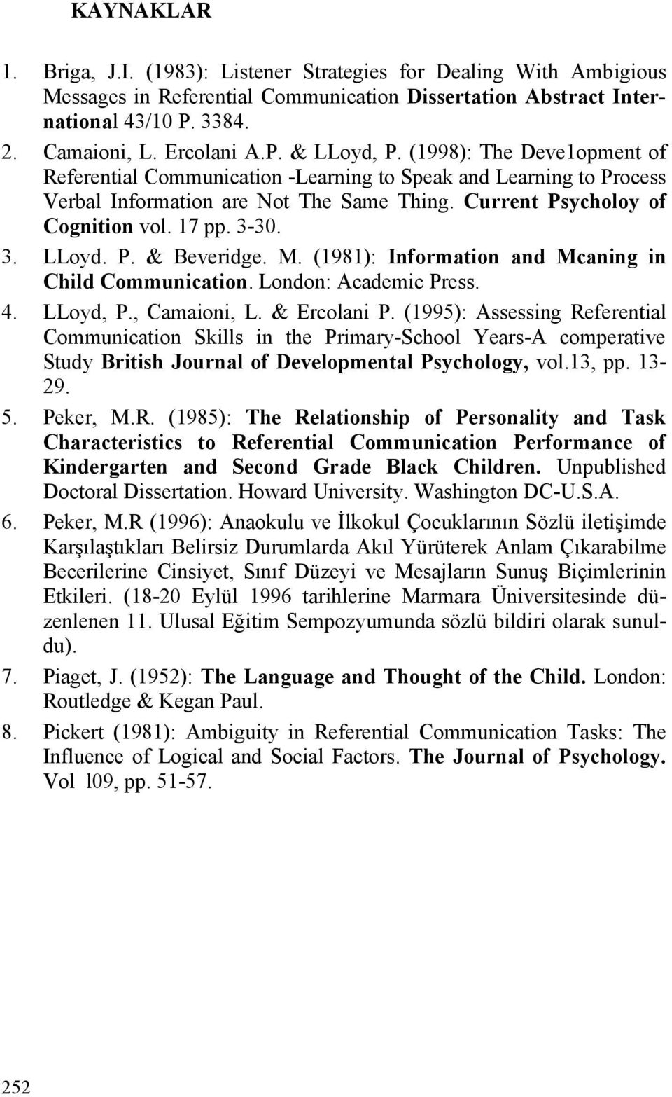 M. (1981): Information and Mcaning in Child Communication. London: Academic Press. 4. LLoyd, P., Camaioni, L. & Ercolani P.