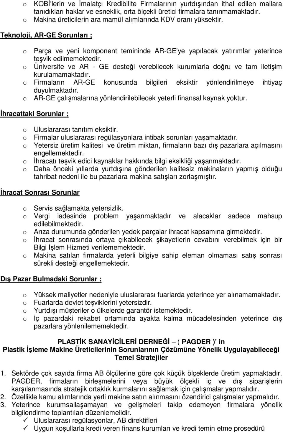 o Üniversite ve AR - GE desteği verebilecek kurumlarla doğru ve tam iletişim kurulamamaktadır. o Firmaların AR-GE konusunda bilgileri eksiktir yönlendirilmeye ihtiyaç duyulmaktadır.