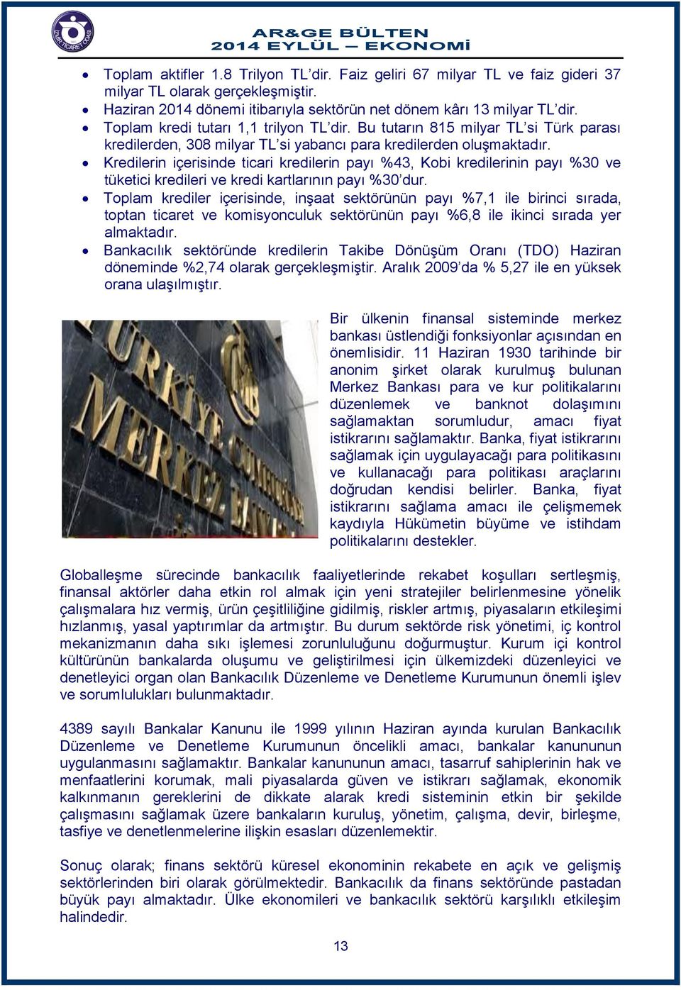 Kredilerin içerisinde ticari kredilerin payı %43, Kobi kredilerinin payı %30 ve tüketici kredileri ve kredi kartlarının payı %30 dur.