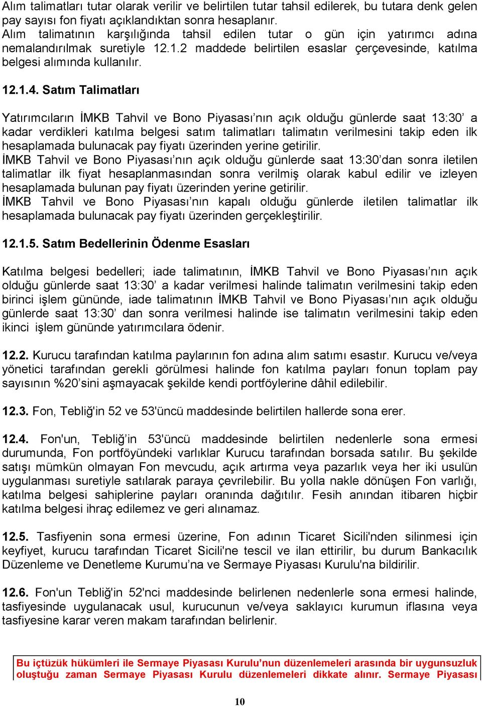 Satım Talimatları Yatırımcıların İMKB Tahvil ve Bono Piyasası nın açık olduğu günlerde saat 13:30 a kadar verdikleri katılma belgesi satım talimatları talimatın verilmesini takip eden ilk hesaplamada