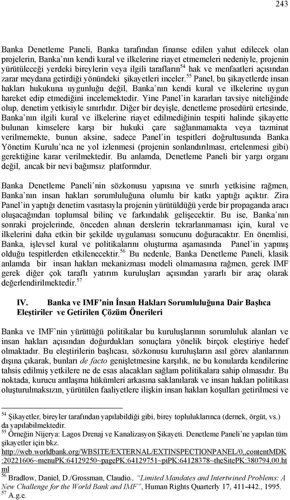 55 Panel, bu şikayetlerde insan hakları hukukuna uygunluğu değil, Banka nın kendi kural ve ilkelerine uygun hareket edip etmediğini incelemektedir.