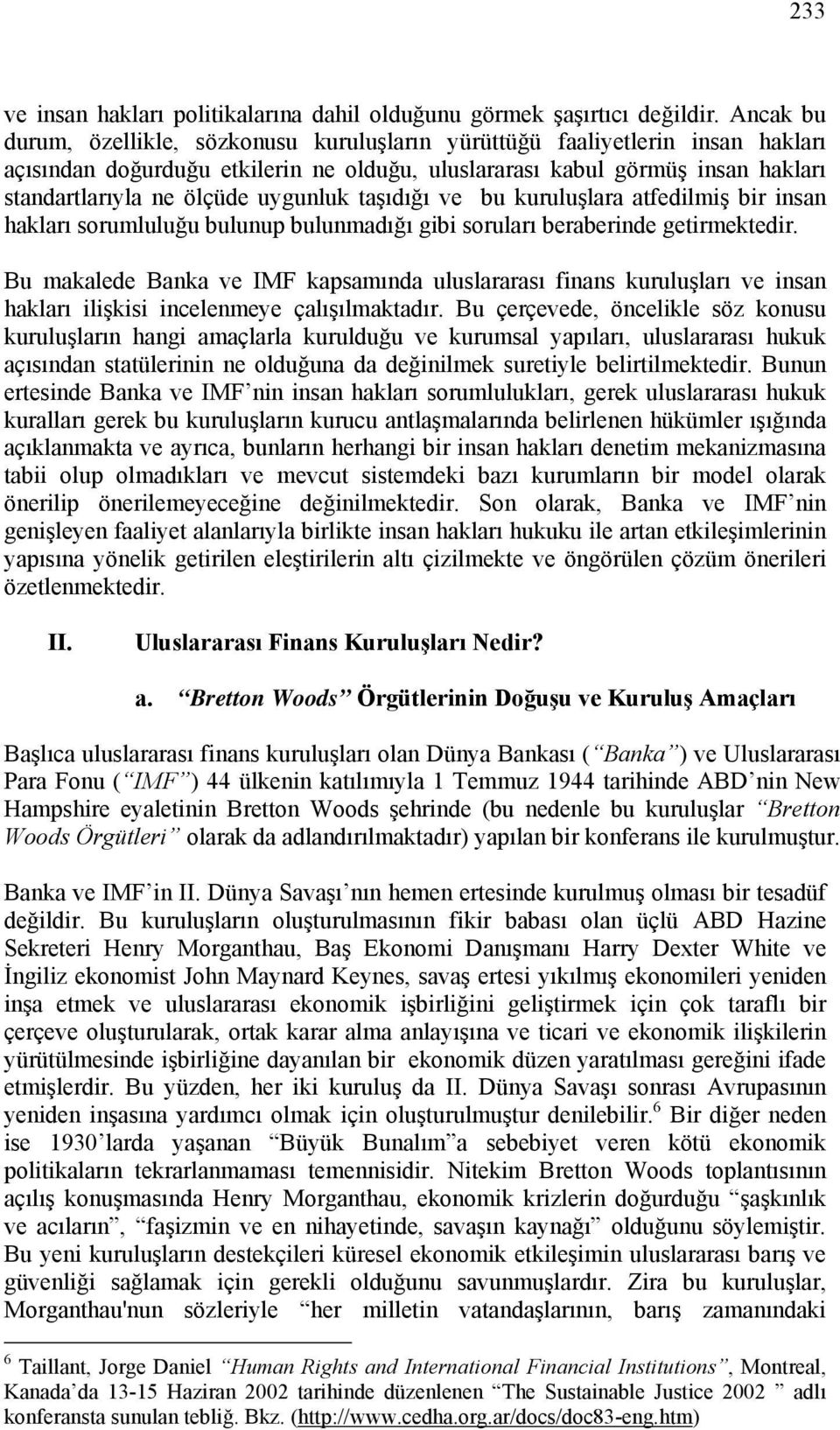 uygunluk taşıdığı ve bu kuruluşlara atfedilmiş bir insan hakları sorumluluğu bulunup bulunmadığı gibi soruları beraberinde getirmektedir.