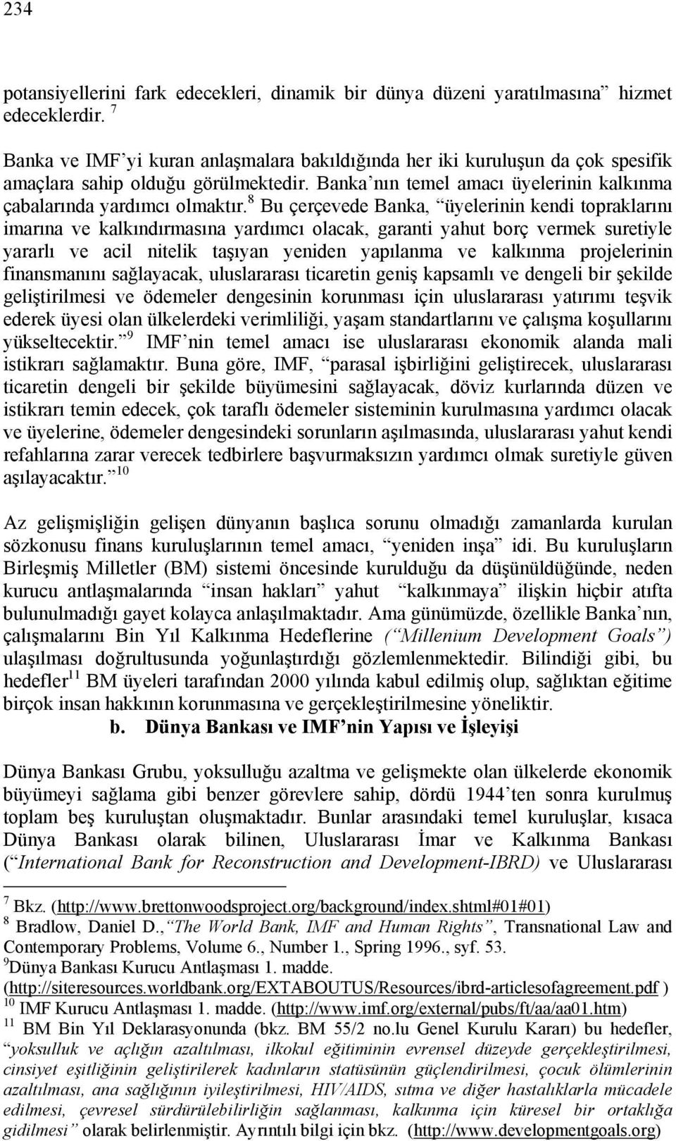 8 Bu çerçevede Banka, üyelerinin kendi topraklarını imarına ve kalkındırmasına yardımcı olacak, garanti yahut borç vermek suretiyle yararlı ve acil nitelik taşıyan yeniden yapılanma ve kalkınma