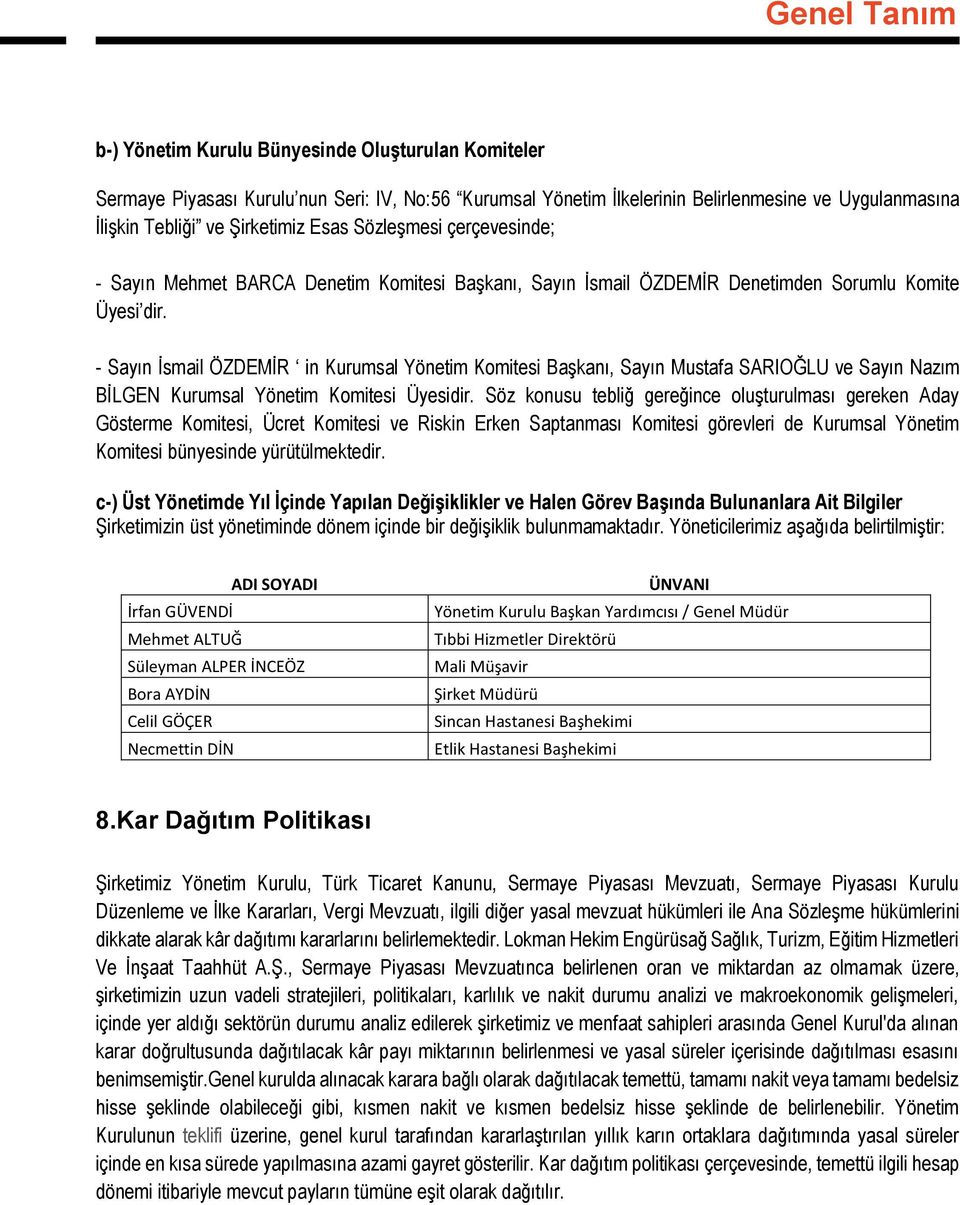 - Sayın İsmail ÖZDEMİR in Kurumsal Yönetim Komitesi Başkanı, Sayın Mustafa SARIOĞLU ve Sayın Nazım BİLGEN Kurumsal Yönetim Komitesi Üyesidir.