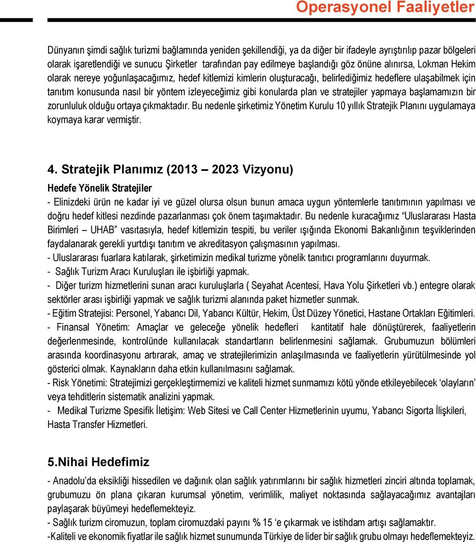 yöntem izleyeceğimiz gibi konularda plan ve stratejiler yapmaya başlamamızın bir zorunluluk olduğu ortaya çıkmaktadır.