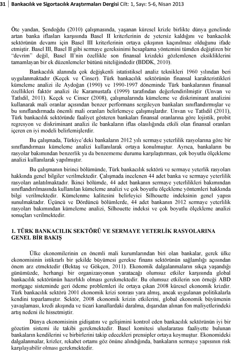 Basel III, Basel II gibi sermaye gereksinimi hesaplama yöntemini tümden değiştiren bir devrim değil, Basel II nin özellikle son finansal krizdeki gözlemlenen eksikliklerini tamamlayan bir ek