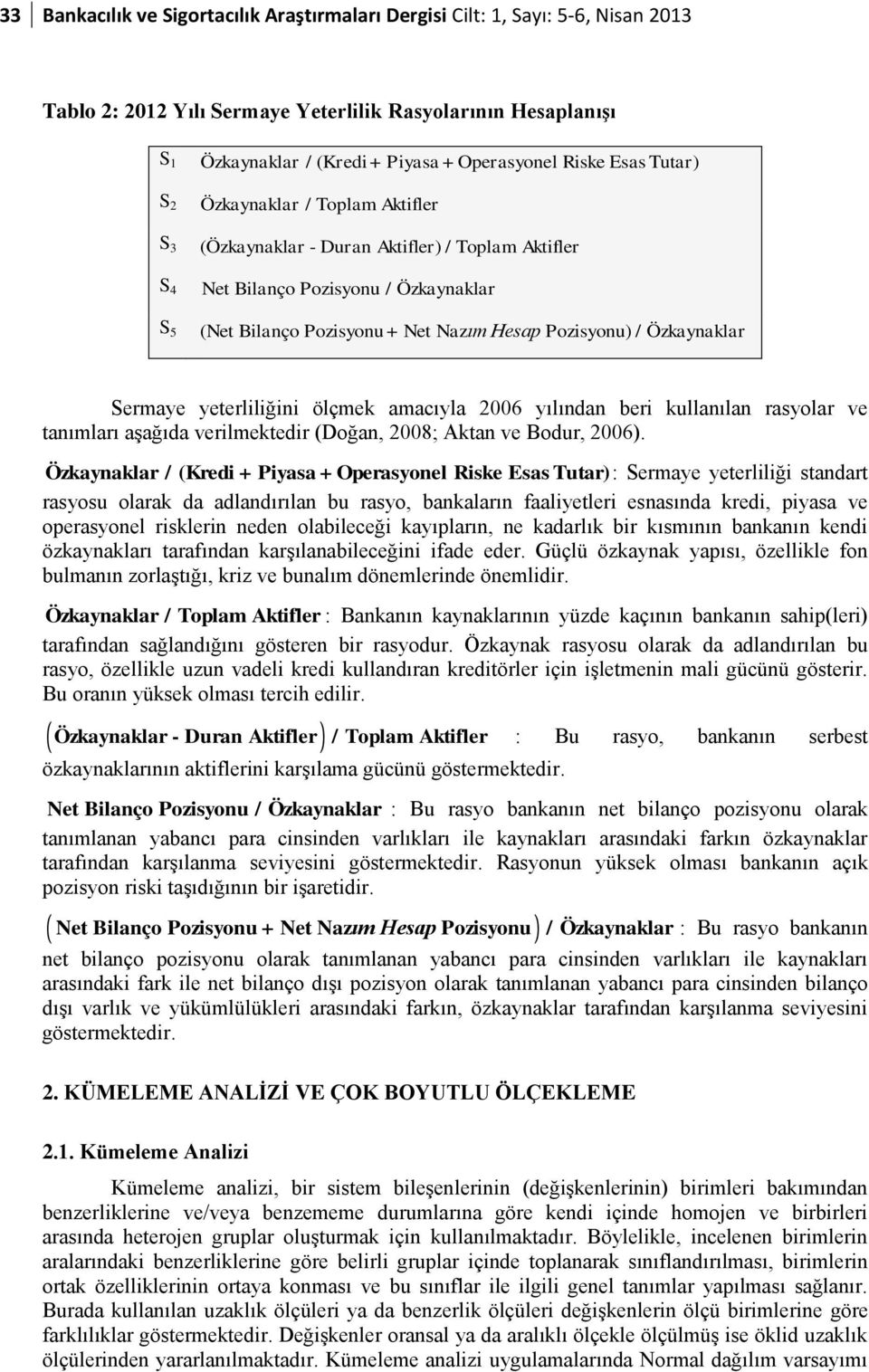 Özkaynaklar Sermaye yeterliliğini ölçmek amacıyla 2006 yılından beri kullanılan rasyolar ve tanımları aşağıda verilmektedir (Doğan, 2008; Aktan ve Bodur, 2006).