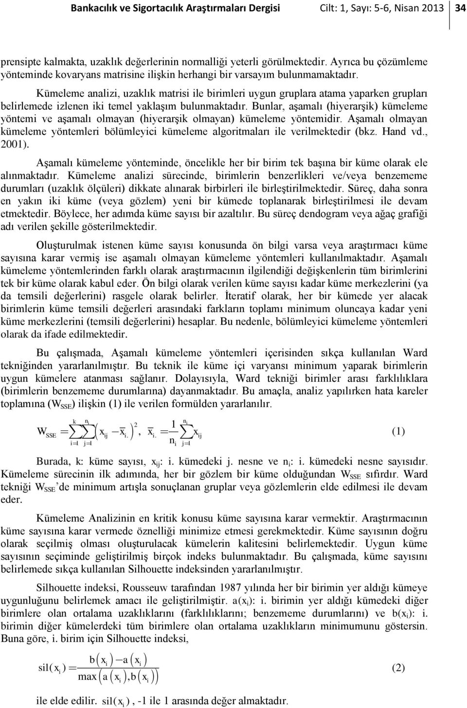 Kümeleme analizi, uzaklık matrisi ile birimleri uygun gruplara atama yaparken grupları belirlemede izlenen iki temel yaklaşım bulunmaktadır.