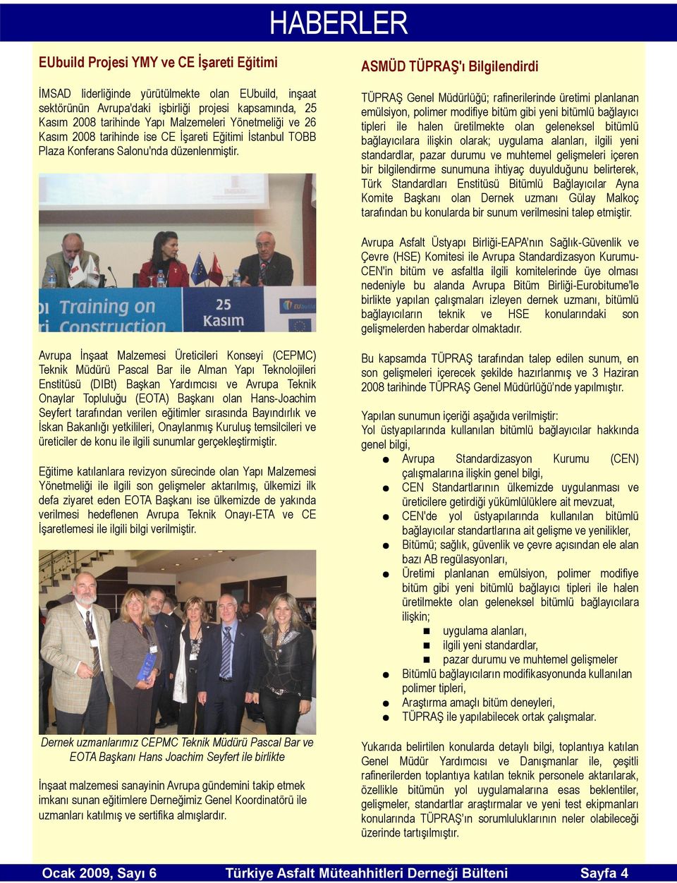 TÜPRAŞ Genel Müdürlüğü; rafinerilerinde üretimi planlanan emülsiyon, polimer modifiye bitüm gibi yeni bitümlü bağlayıcı tipleri ile halen üretilmekte olan geleneksel bitümlü bağlayıcılara ilişkin