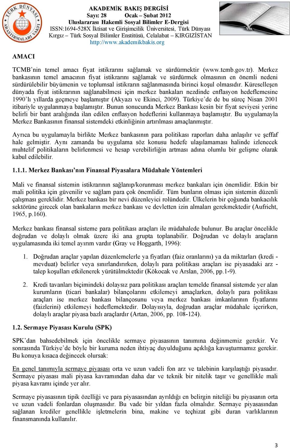 Küreselleşen dünyada fiyat istikrarının sağlanabilmesi için merkez bankaları nezdinde enflasyon hedeflemesine 1990 lı yıllarda geçmeye başlamıştır (Akyazı ve Ekinci, 2009).