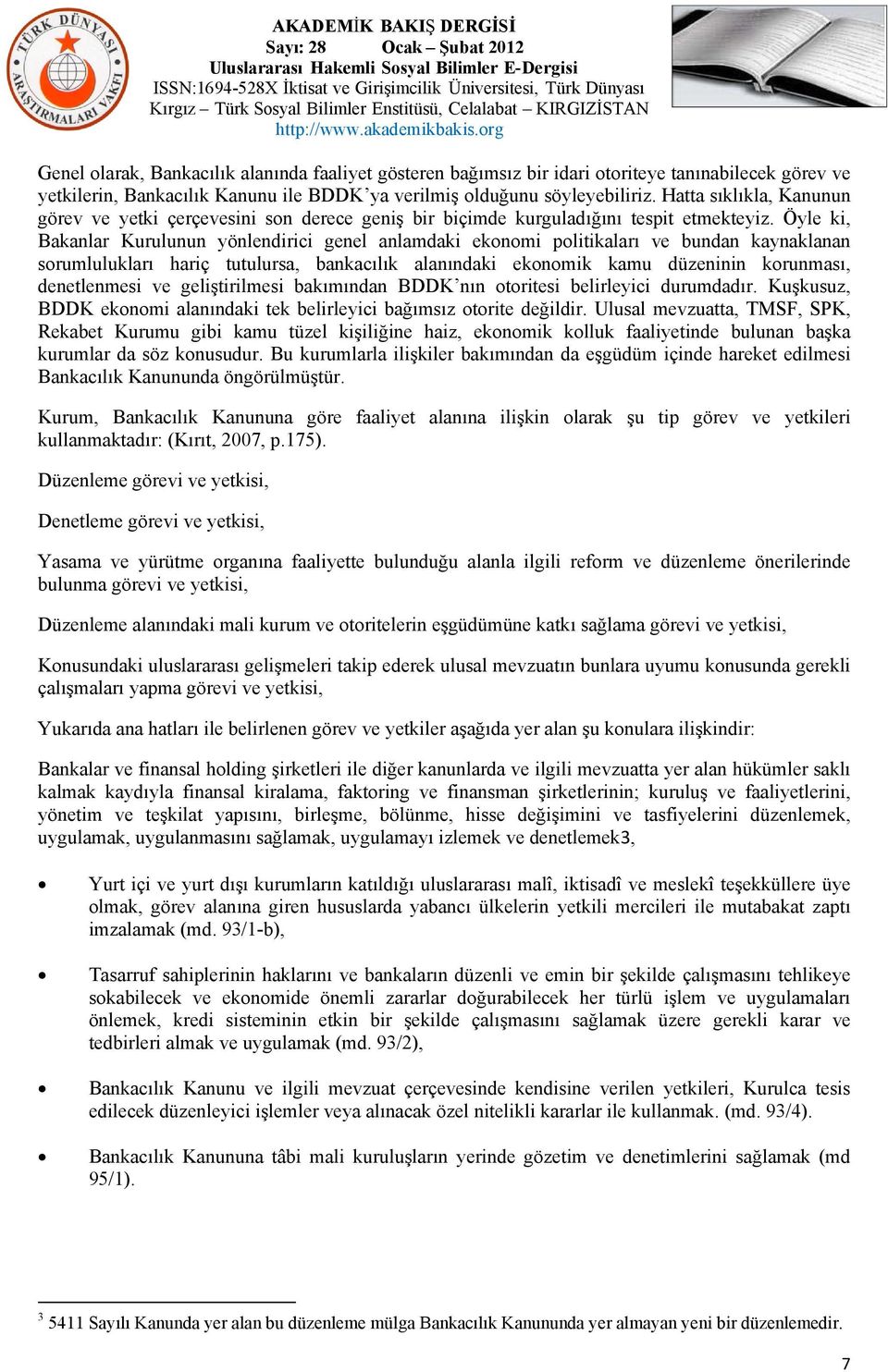 Öyle ki, Bakanlar Kurulunun yönlendirici genel anlamdaki ekonomi politikaları ve bundan kaynaklanan sorumlulukları hariç tutulursa, bankacılık alanındaki ekonomik kamu düzeninin korunması,