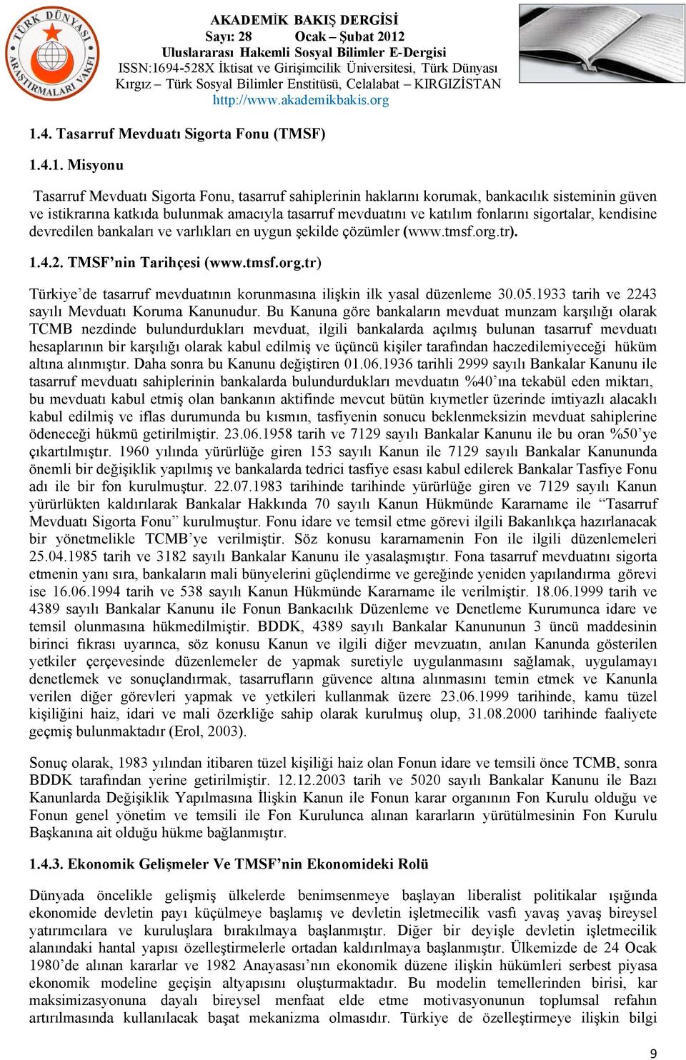 tr). 1.4.2. TMSF nin Tarihçesi (www.tmsf.org.tr) Türkiye de tasarruf mevduatının korunmasına ilişkin ilk yasal düzenleme 30.05.1933 tarih ve 2243 sayılı Mevduatı Koruma Kanunudur.