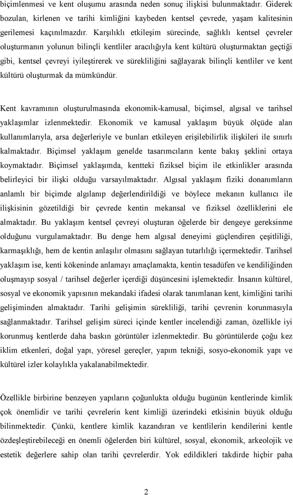 sağlayarak bilinçli kentliler ve kent kültürü oluşturmak da mümkündür. Kent kavramının oluşturulmasında ekonomik-kamusal, biçimsel, algısal ve tarihsel yaklaşımlar izlenmektedir.