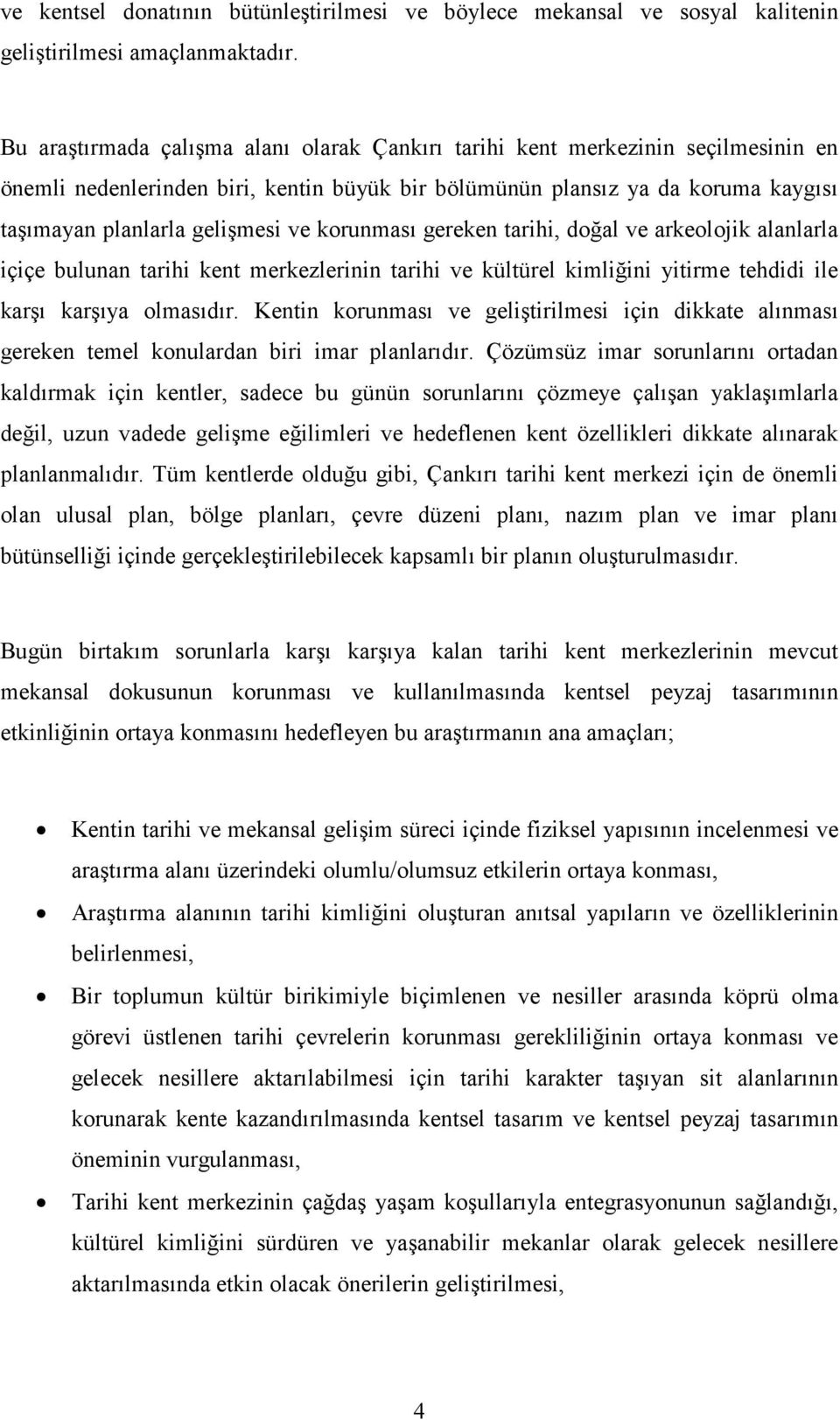 korunması gereken tarihi, doğal ve arkeolojik alanlarla içiçe bulunan tarihi kent merkezlerinin tarihi ve kültürel kimliğini yitirme tehdidi ile karşı karşıya olmasıdır.