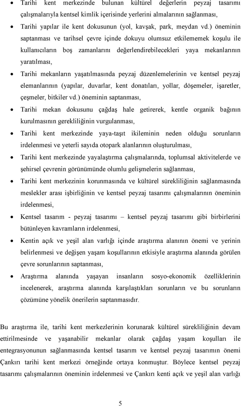 ) öneminin saptanması ve tarihsel çevre içinde dokuyu olumsuz etkilememek koşulu ile kullanıcıların boş zamanlarını değerlendirebilecekleri yaya mekanlarının yaratılması, Tarihi mekanların