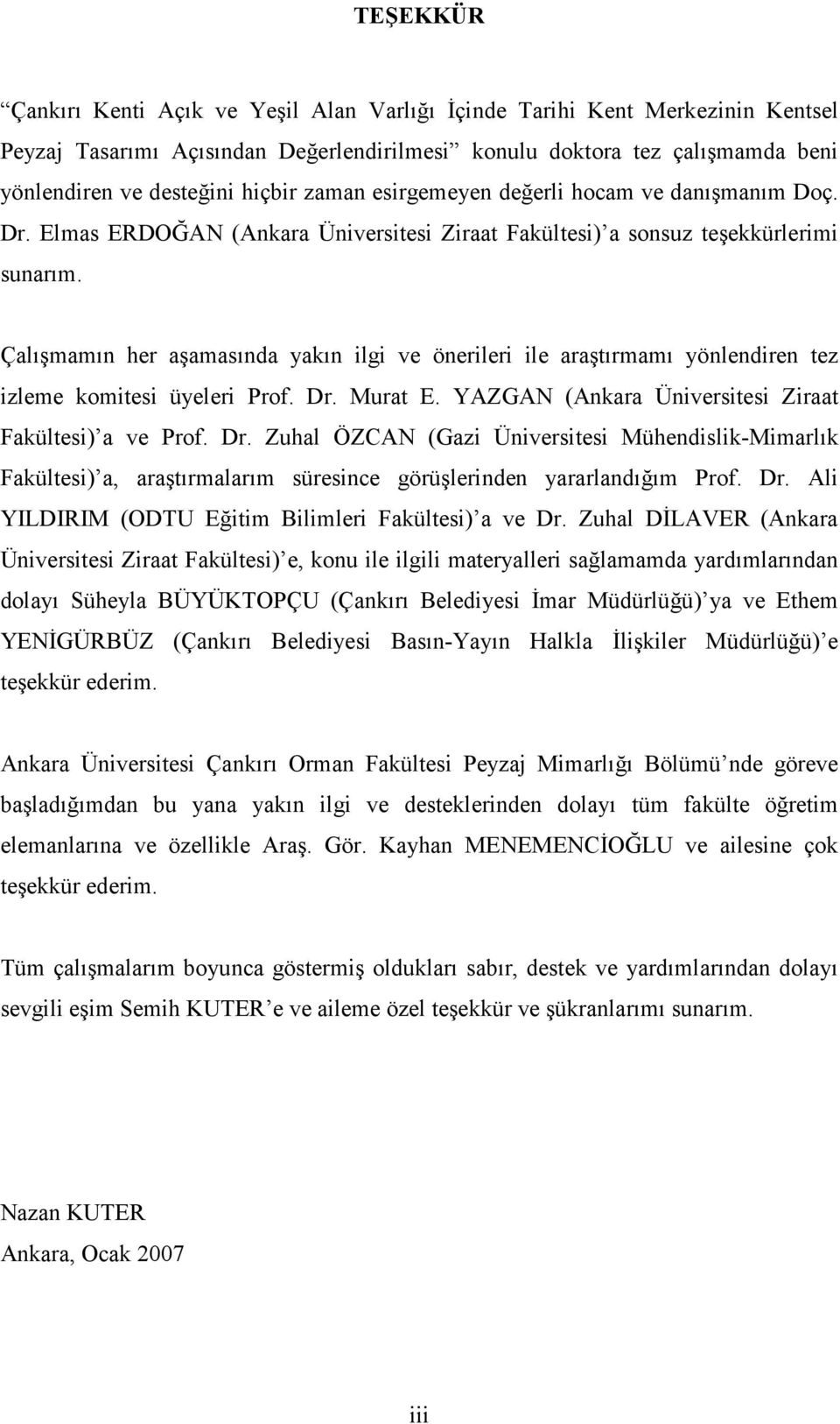 Çalışmamın her aşamasında yakın ilgi ve önerileri ile araştırmamı yönlendiren tez izleme komitesi üyeleri Prof. Dr.