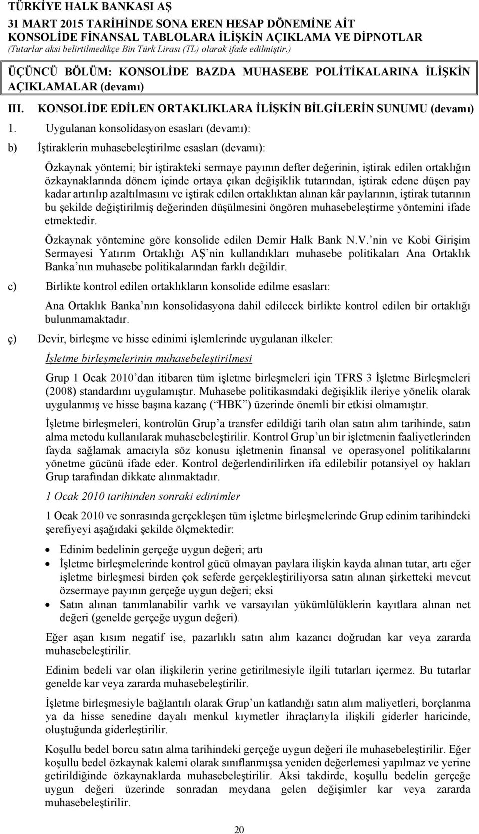 özkaynaklarında dönem içinde ortaya çıkan değişiklik tutarından, iştirak edene düşen pay kadar artırılıp azaltılmasını ve iştirak edilen ortaklıktan alınan kâr paylarının, iştirak tutarının bu