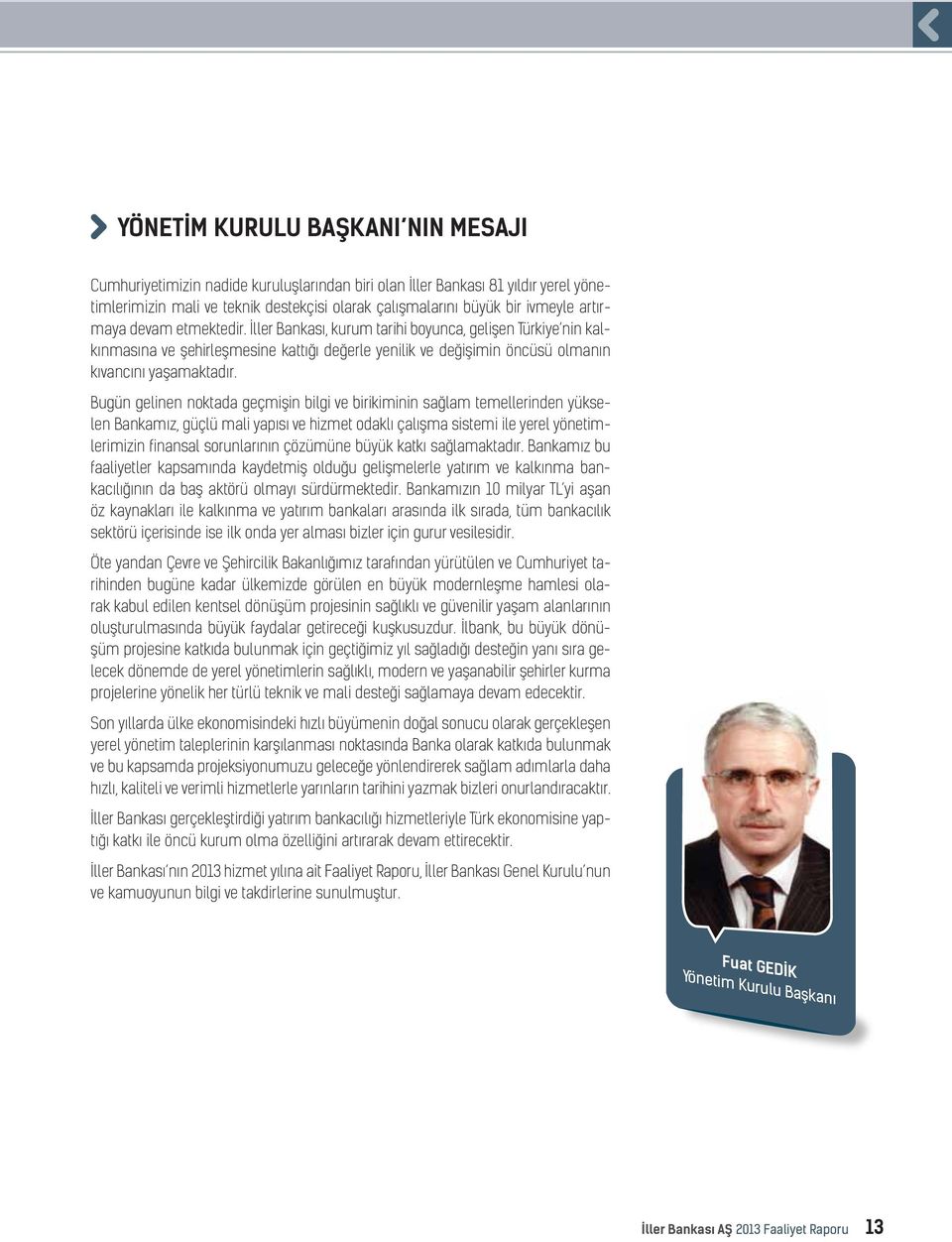 Bugün gelinen noktada geçmişin bilgi ve birikiminin sağlam temellerinden yükselen Bankamız, güçlü mali yapısı ve hizmet odaklı çalışma sistemi ile yerel yönetimlerimizin finansal sorunlarının