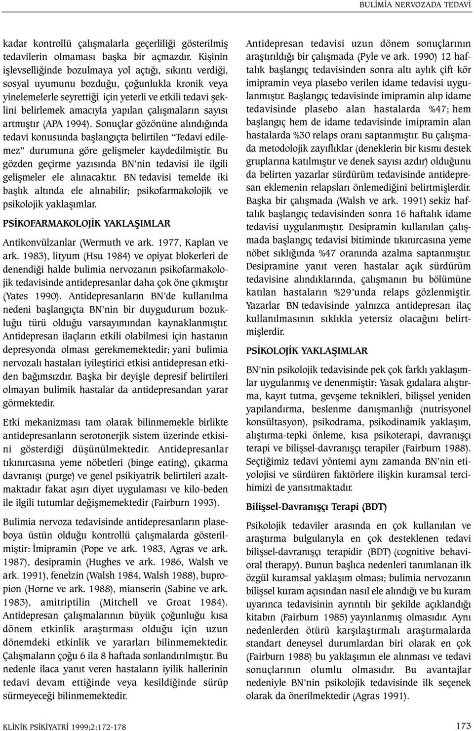 yapýlan çalýþmalarýn sayýsý artmýþtýr (APA 1994). Sonuçlar gözönüne alýndýðýnda tedavi konusunda baþlangýçta belirtilen Tedavi edilemez durumuna göre geliþmeler kaydedilmiþtir.