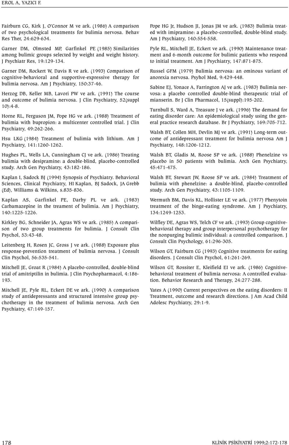 (1993) Comparison of cognitive-behavioral and supportive-expressive therapy for bulimia nervosa. Am J Psychiatry, 150:37-46. Herzog DB, Keller MB, Lavori PW ve ark.