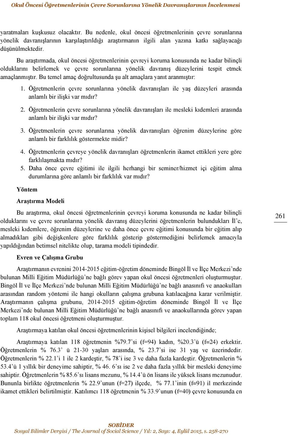 Bu araştırmada, okul öncesi öğretmenlerinin çevreyi koruma konusunda ne kadar bilinçli olduklarını belirlemek ve çevre sorunlarına yönelik davranış düzeylerini tespit etmek amaçlanmıştır.