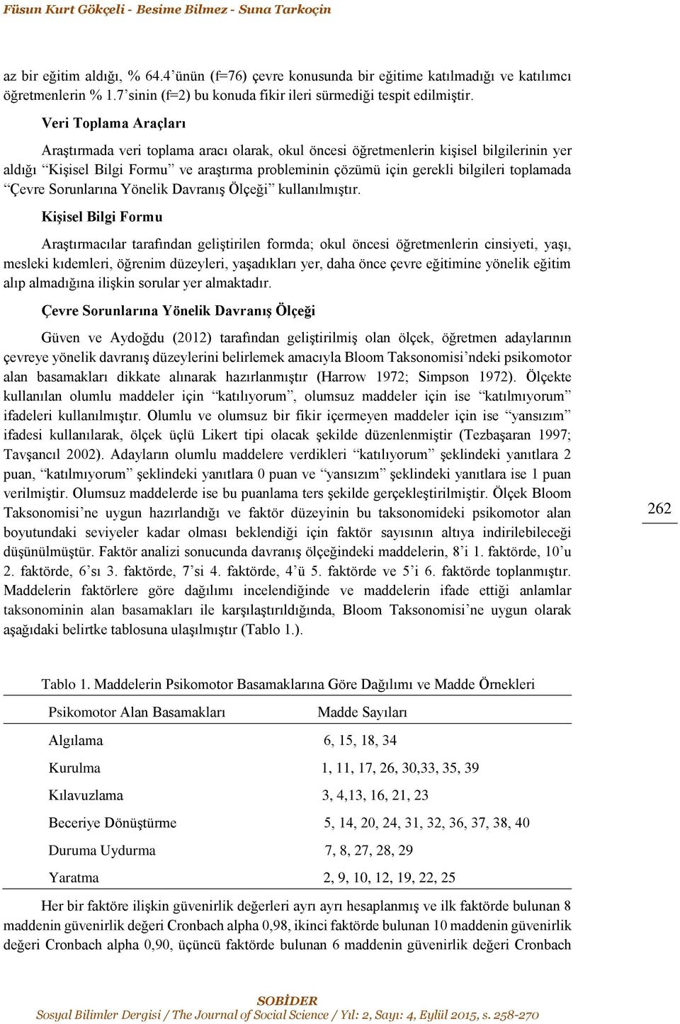 Veri Toplama Araçları Araştırmada veri toplama aracı olarak, okul öncesi öğretmenlerin kişisel bilgilerinin yer aldığı Kişisel Bilgi Formu ve araştırma probleminin çözümü için gerekli bilgileri