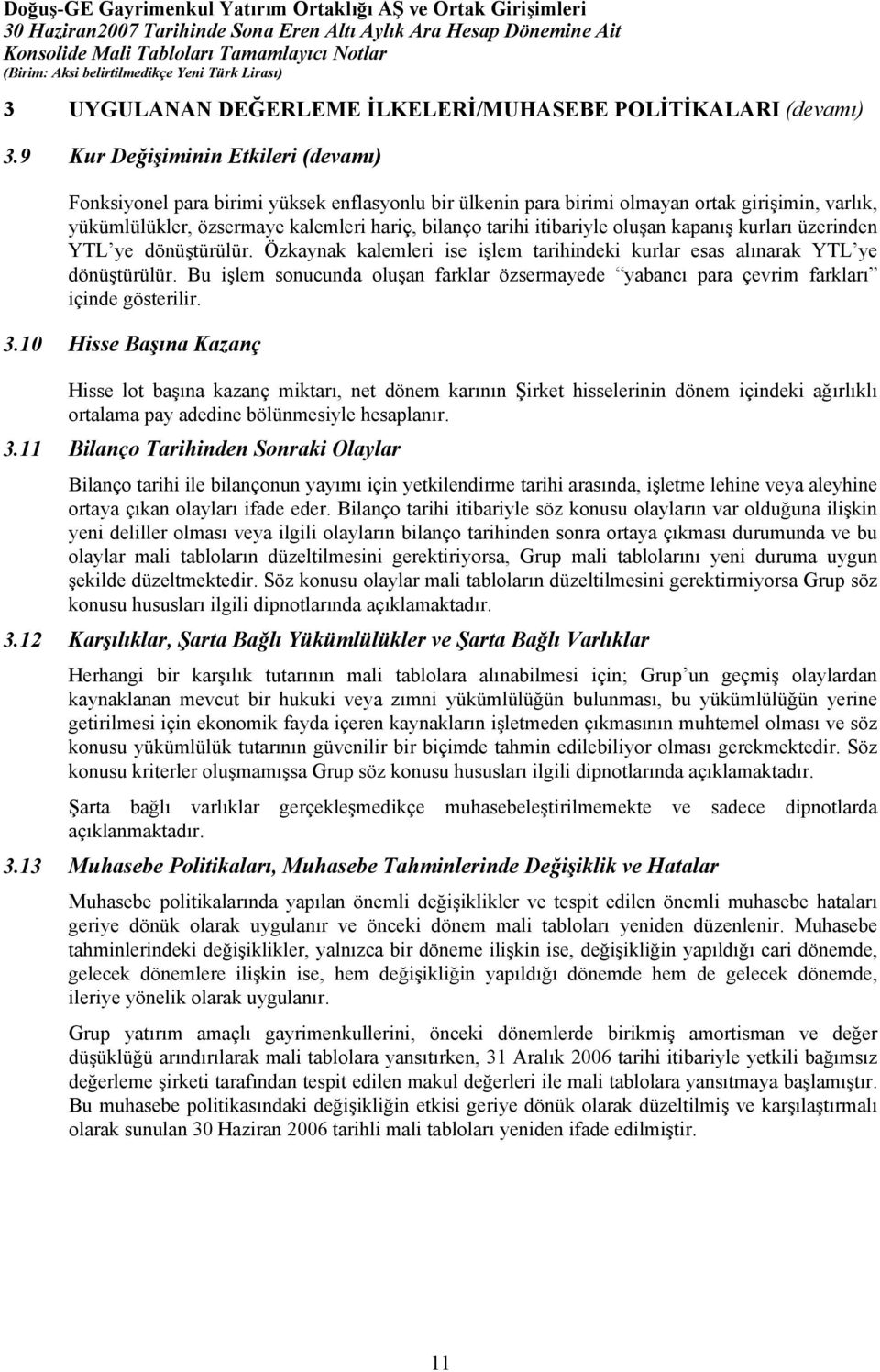 itibariyle oluşan kapanış kurları üzerinden YTL ye dönüştürülür. Özkaynak kalemleri ise işlem tarihindeki kurlar esas alınarak YTL ye dönüştürülür.