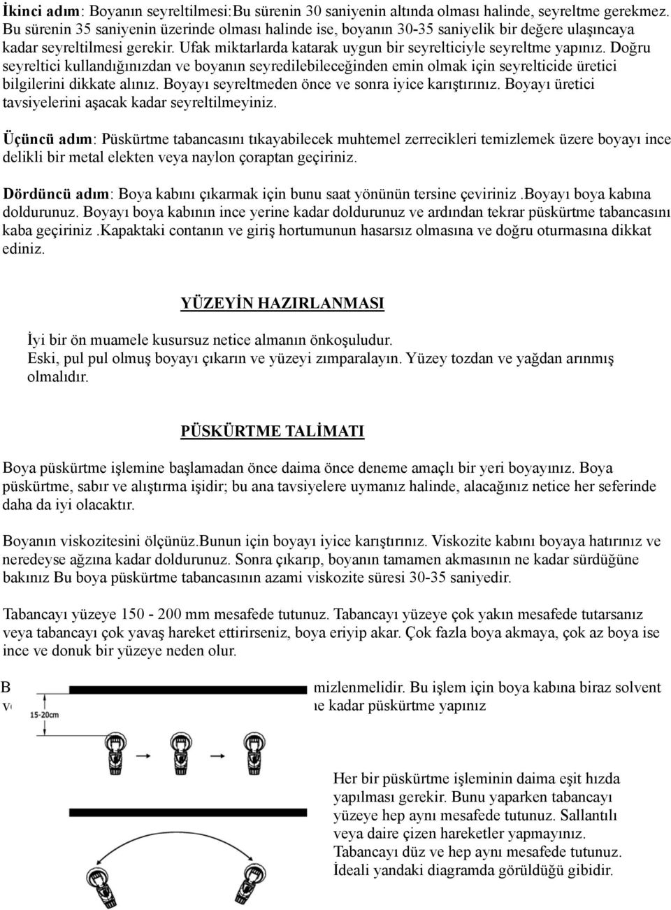 Doğru seyreltici kullandığınızdan ve boyanın seyredilebileceğinden emin olmak için seyrelticide üretici bilgilerini dikkate alınız. Boyayı seyreltmeden önce ve sonra iyice karıştırınız.