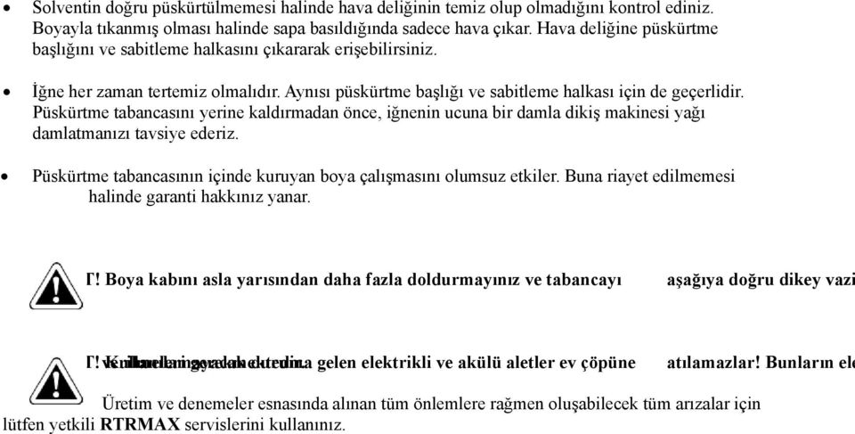 Püskürtme tabancasını yerine kaldırmadan önce, iğnenin ucuna bir damla dikiş makinesi yağı damlatmanızı tavsiye ederiz. Püskürtme tabancasının içinde kuruyan boya çalışmasını olumsuz etkiler.