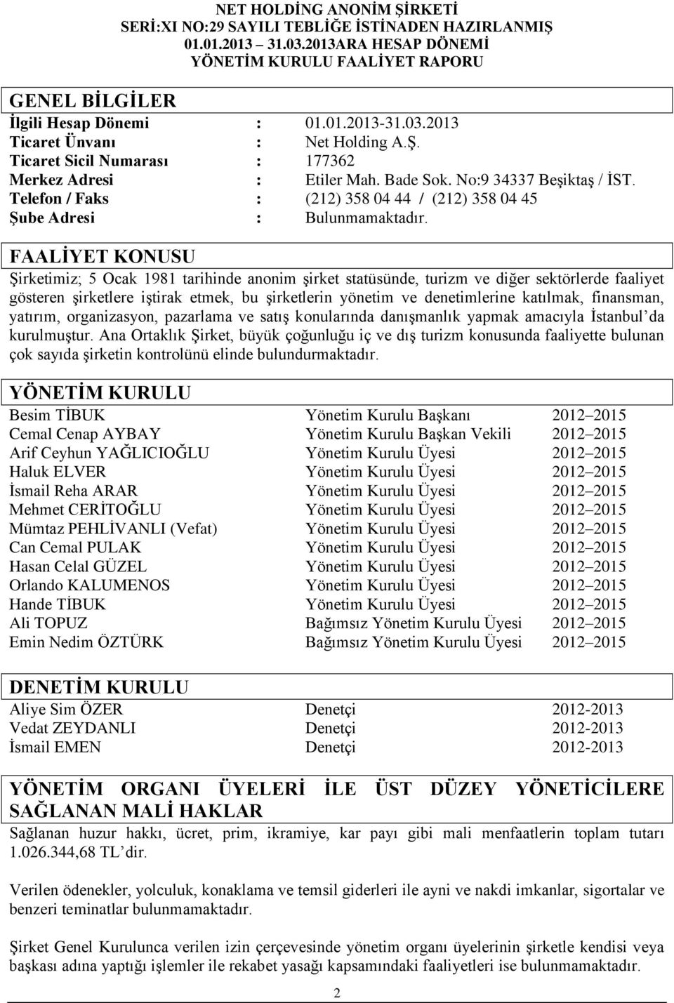 FAALİYET KONUSU Şirketimiz; 5 Ocak 1981 tarihinde anonim şirket statüsünde, turizm ve diğer sektörlerde faaliyet gösteren şirketlere iştirak etmek, bu şirketlerin yönetim ve denetimlerine katılmak,