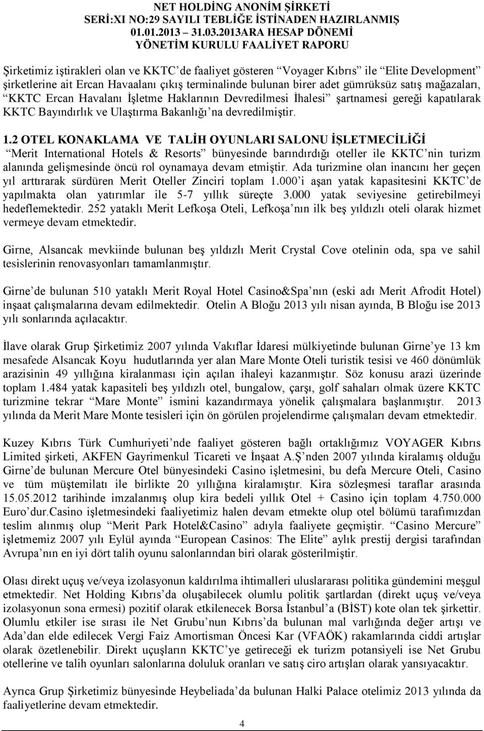 2 OTEL KONAKLAMA VE TALİH OYUNLARI SALONU İŞLETMECİLİĞİ Merit International Hotels & Resorts bünyesinde barındırdığı oteller ile KKTC nin turizm alanında gelişmesinde öncü rol oynamaya devam etmiştir.