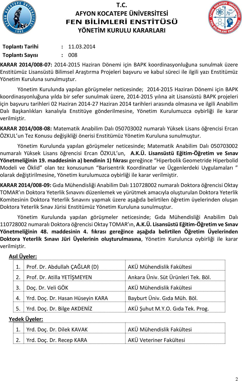 Yönetim Kurulunda yapılan görüşmeler neticesinde; 2014-2015 Haziran Dönemi için BAPK koordinasyonluğuna yılda bir sefer sunulmak üzere, 2014-2015 yılına ait Lisansüstü BAPK projeleri için başvuru