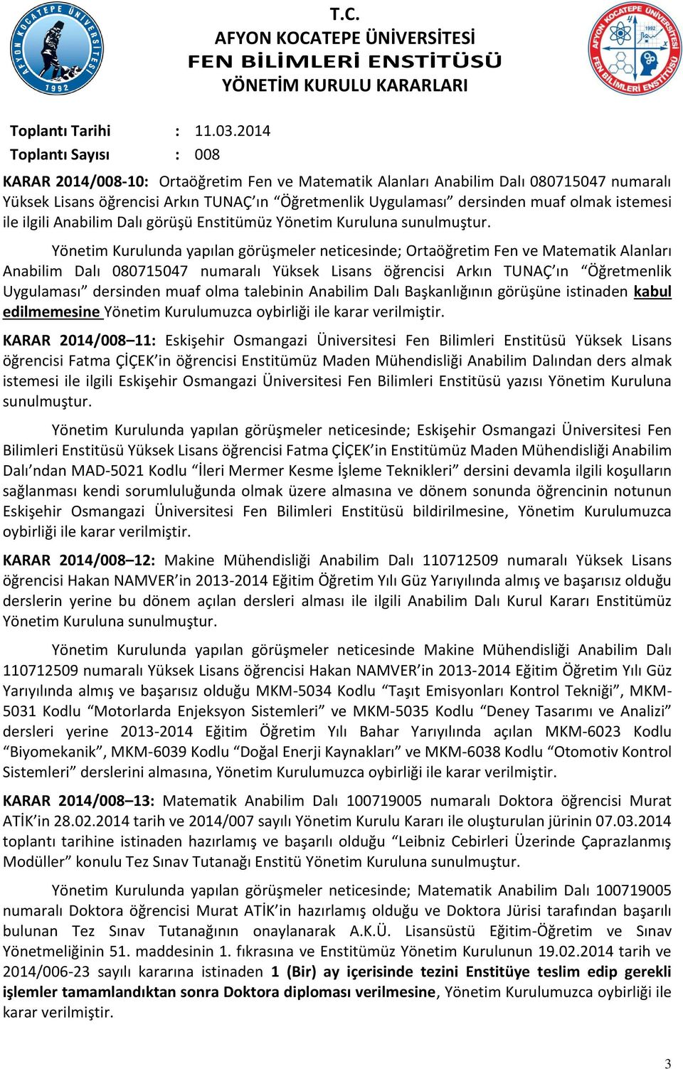 Yönetim Kurulunda yapılan görüşmeler neticesinde; Ortaöğretim Fen ve Matematik Alanları Anabilim Dalı 080715047 numaralı Yüksek Lisans öğrencisi Arkın TUNAÇ ın Öğretmenlik Uygulaması dersinden muaf