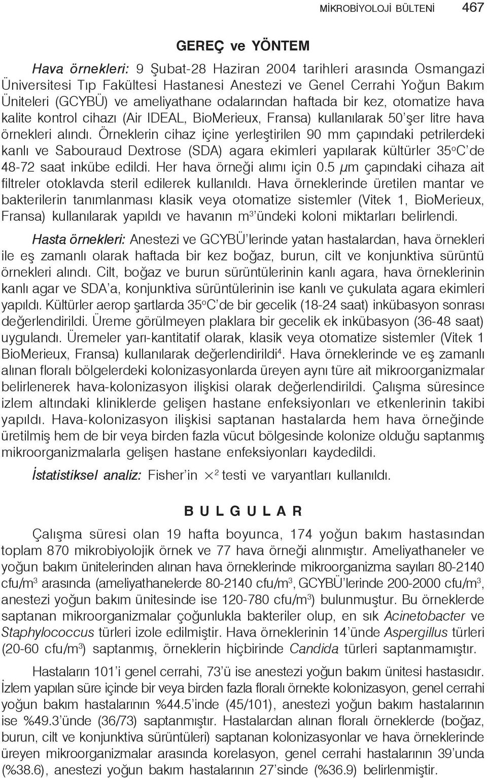 Örneklerin cihaz içine yerleştirilen 90 mm çapındaki petrilerdeki kanlı ve Sabouraud Dextrose (SDA) agara ekimleri yapılarak kültürler 35 o C de 48-72 saat inkübe edildi. Her hava örneği alımı için 0.