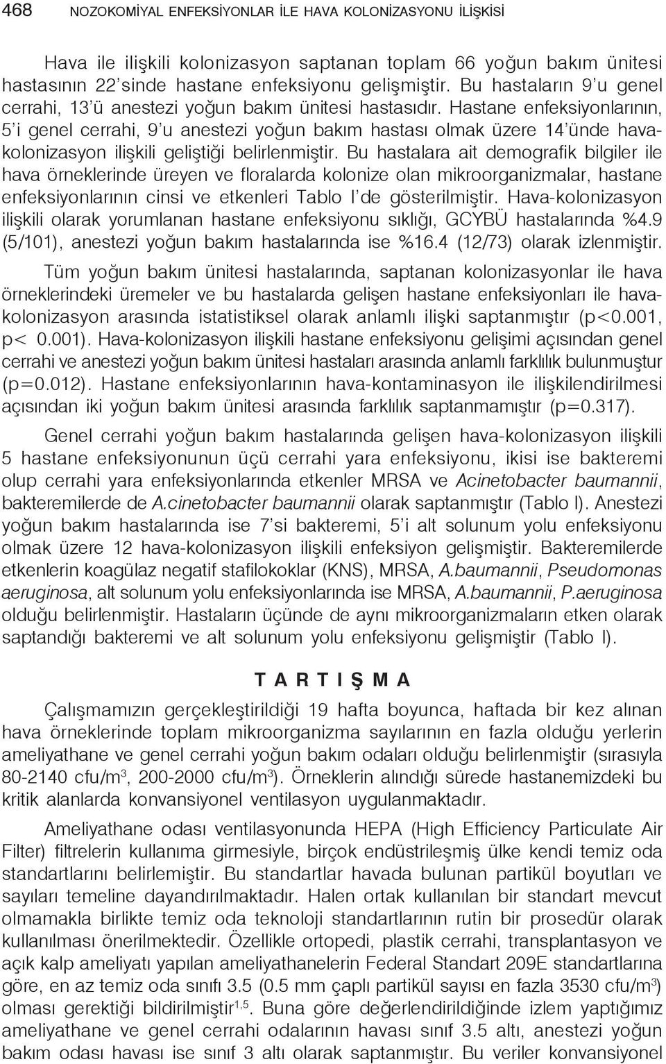 Hastane enfeksiyonlarının, 5 i genel cerrahi, 9 u anestezi yoğun bakım hastası olmak üzere 14 ünde havakolonizasyon ilişkili geliştiği belirlenmiştir.