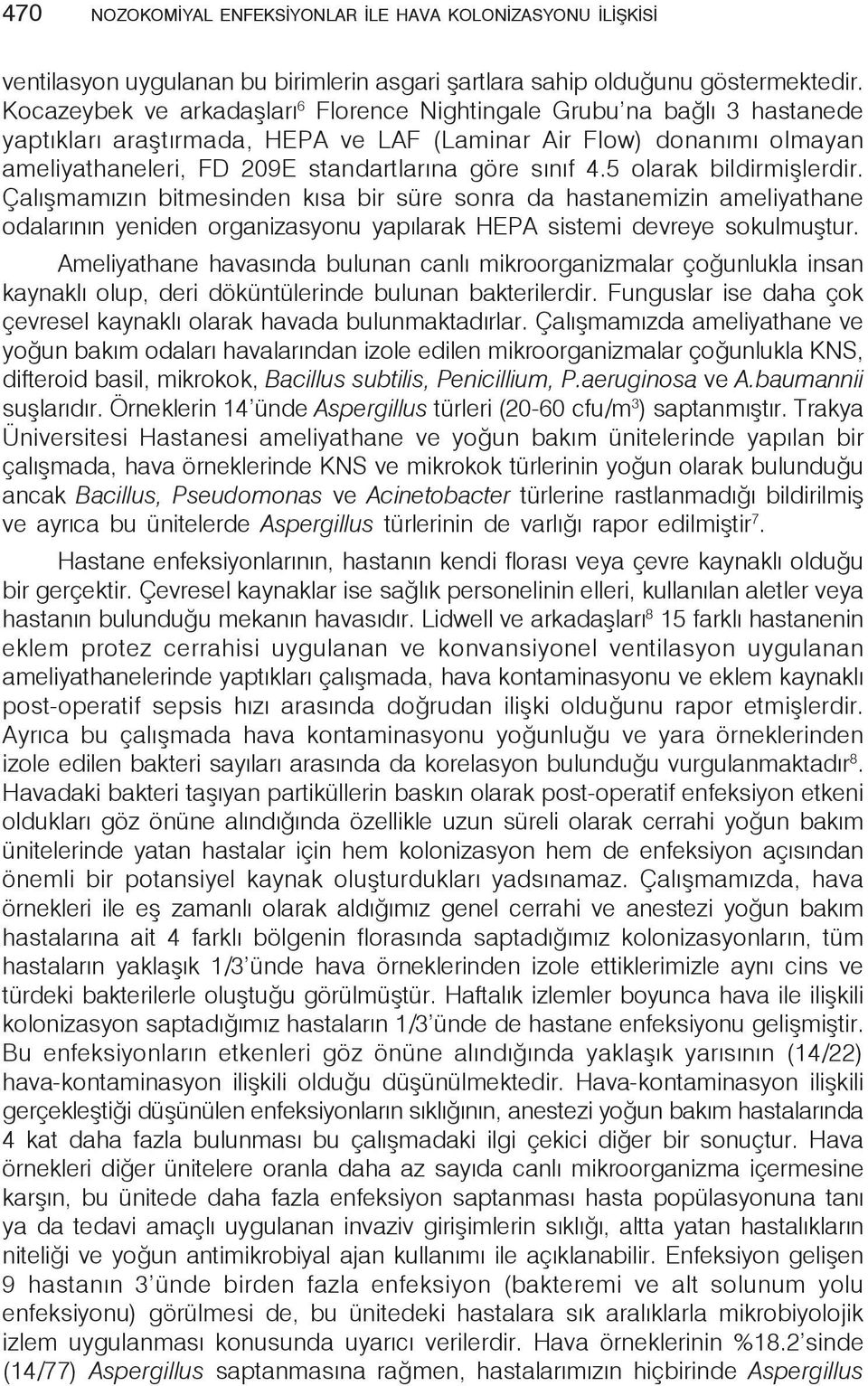 4.5 olarak bildirmişlerdir. Çalışmamızın bitmesinden kısa bir süre sonra da hastanemizin ameliyathane odalarının yeniden organizasyonu yapılarak HEPA sistemi devreye sokulmuştur.