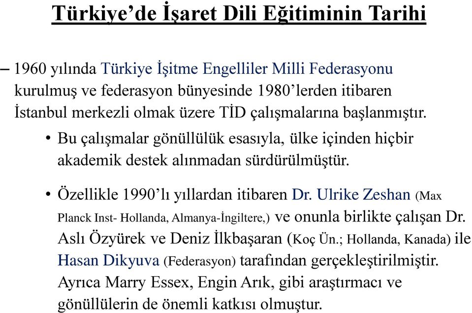 Özellikle 1990 lı yıllardan itibaren Dr. Ulrike Zeshan (Max Planck Inst- Hollanda, Almanya-İngiltere,) ve onunla birlikte çalışan Dr.