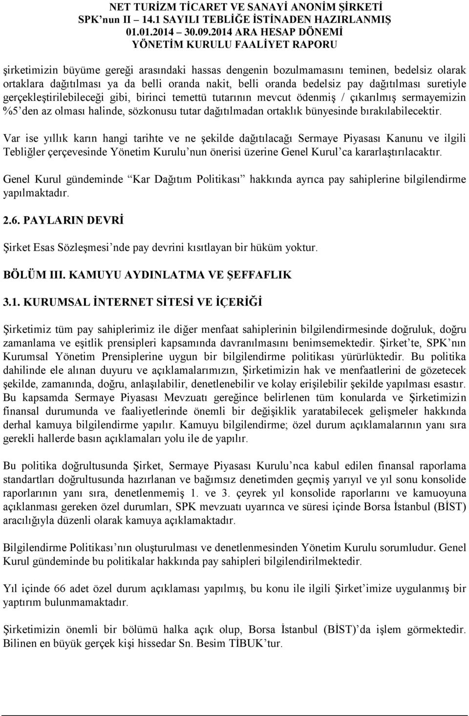 Var ise yıllık karın hangi tarihte ve ne şekilde dağıtılacağı Sermaye Piyasası Kanunu ve ilgili Tebliğler çerçevesinde Yönetim Kurulu nun önerisi üzerine Genel Kurul ca kararlaştırılacaktır.